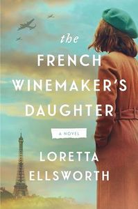 The French Winemaker’s Daughter: A Powerful Dual Timeline WWII Romance – Two Women Connected by Wine Stolen from Nazi Paris