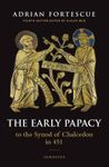 The Early Papacy: To the Synod of Chalcedon in 451