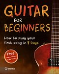 Guitar for Beginners: How to Play Your First Song In 7 Days Even If You've Never Picked Up A Guitar