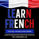 Learn French: The 40+ Hours Challen