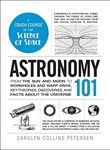 Astronomy 101: From the Sun and Moon to Wormholes and Warp Drive, Key Theories, Discoveries, and Facts about the Universe