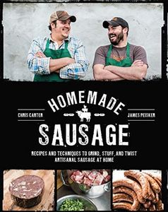 Homemade Sausage: Recipes and Techniques to Grind, Stuff, and Twist Artisanal Sausage at Home: Recipes and Techniques to Grind, Stuff, and Twist Artisanal Sausage at Home