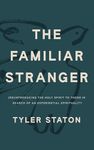 The Familiar Stranger: (Re)Introducing the Holy Spirit to Those in Search of an Experiential Spirituality