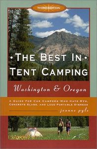 The Best in Tent Camping Washington & Oregon: A Guide for Campers Who Hate Rvs, Concrete Slabs, and Loud Portable Stereos
