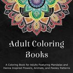 Adult Coloring Books: A Coloring Book for Adults Featuring Mandalas and Henna Inspired Flowers, Animals, and Paisley Patterns