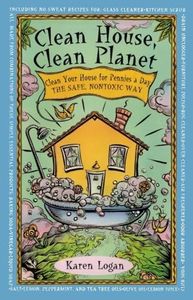 Clean House Clean Planet: Clean Your House for Pennies a Day, the Safe, Nontoxic Way