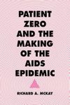 Patient Zero and the Making of the AIDS Epidemic