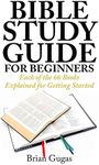 Bible Study Guide for Beginners: Each of the 66 Books Explained for Getting Started (The Bible Study Book)