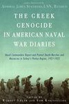 The Greek Genocide in American Naval War Diaries: Naval Commanders Report and Protest Death Marches and Massacres in Turkey's Pontus Region, 1921-1922