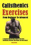 Best Calisthenics Exercises From Beginner To Advanced: A Complete Step-By-Step Guide To The Best Calisthenics Workout That Builds The Most Muscle