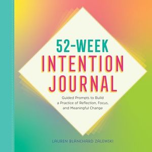52-Week Intention Journal: Guided Prompts to Build a Practice of Reflection, Focus, and Meaningful Change