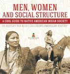 Men, Women and Social Structure - A Cool Guide to Native American Indian Society - US History for Kids Children's American History