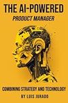 The AI-Powered Product Manager: Combining Strategy and Technology