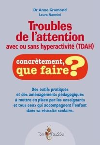Troubles de l'attention avec ou sans hyperactivité (TDAH) : Des outils pratiques et des aménagements pédagogiques à mettre en place par les ... l'enfant dans sa réussite scolaire