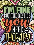 I'm Fine - The Rest Of You Need Therapy: A Sarcastic Coloring Book for Teens with Sarcasm Quotes: Daily Dose of Sarcasm: Fun Gag Gift For Teenage Boys and Girls