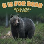 B is for Bear: Bears Facts For Kids by Baby Professor (2015-11-15)