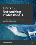 Linux for Networking Professionals: Securely configure and operate Linux network services for the enterprise