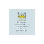 ASHVAH Whatever Your Problem is, The Answer is not in The Fridge. HD Quality Fridge Magnet for Home, Kitchen and Office Decoration, Size 4 inches - D No 012