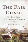 The Fair Chase: The Epic Story of Hunting in America