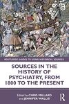 Sources in the History of Psychiatry, from 1800 to the Present (Routledge Guides to Using Historical Sources)