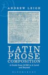 Latin Prose Composition: A Guide from GCSE to A Level and Beyond