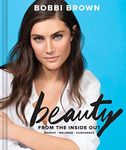 Bobbi Brown Beauty from the Inside Out: Makeup * Wellness * Confidence (Modern Beauty Books, Makeup Books for Girls, Makeup Tutorial Books)