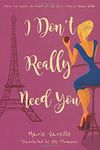 I Don't Really Need You: A very French chick lit romantic comedy