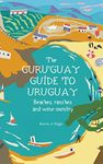 Guru'Guay Guide to Uruguay: Beaches, Ranches and Wine Country