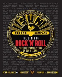 The Birth of Rock 'n' Roll: The Illustrated Story of Sun Records and the 70 Recordings That Changed the World