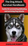 THE DOG ATTACK SURVIVAL HANDBOOK : 