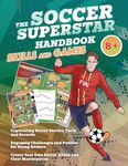 The Soccer Superstar Handbook - Skills and Games: The ultimate activity book for soccer-loving kids (Age 8+): 1 (Sport Activity Book Series for Kids 8+)