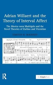 Adrian Willaert and the Theory of Interval Affect: The Musica Nova Madrigals and the Novel Theories of Zarlino and Vicentino