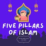 Five Pillars of Islam: Easy to Understand Islamic Book for Kids | Teach Your Child About Islam In A Simple, Easy, Fun and Educational Way (Islam Made Easy For Kids 3)