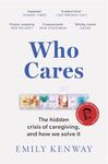 Who Cares: The Hidden Crisis of Caregiving, and How We Solve It - the 2023 Orwell Prize Finalist