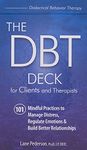 The Dbt Deck for Clients and Therapists: 101 Mindful Practices to Manage Distress, Regulate Emotions & Build Better Relationships