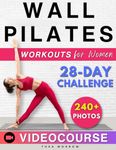 Wall Pilates Workouts for Women: Easy-to-Follow & Low-Impact 28-Day Training Program to Feel at Ease in your Body. Tailored Step-by-step Videos and Real Photos to Achieve Balance, Mobility & Power