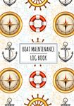 Boat Maintenance Log Book: Boat Journal to Keep Track and Review All Details About Your Boating Maintenance | Record Engine Hour, Crew, Fuel, Weather, ... 100 Detailed Sheets | Captain and Sailor Gift