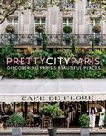 prettycityparis: Discovering Paris's Beautiful Places (The Pretty Cities, 5)