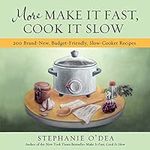 More Make It Fast, Cook It Slow: 200 Brand-New, Budget-Friendly, Slow-Cooker Recipes