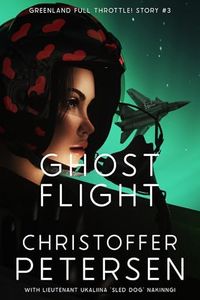 Ghost Flight: A Short Story of Aerial Combat from Greenland (Greenland Full Throttle: Short action-packed stories of aerial combat from the Arctic Book 3)