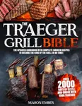 The Traeger Grill Bible: Over 2000 days of sizzle and smoke with your Traeger. The updated cookbook with complete smoker recipes to become the king of the grill in no time!