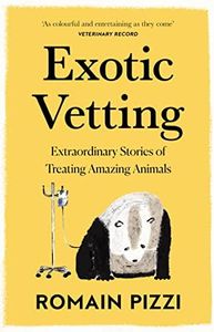 Exotic Vetting: True Stories from the World’s Wildest Veterinarian: What Treating Wild Animals Teaches You About Their Lives