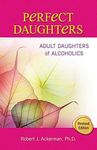 Perfect Daughters: Daughters of Alcoholics: Adult Daughters of Alcoholics