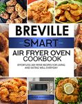 Breville Smart Air Fryer Oven Cookbook: Effortless Air Fryer Recipes for Living and Eating Well Everyday