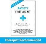 The Anxiety First Aid Kit: Quick Tools for Extreme, Uncertain Times