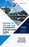 Moving To Ireland 2023 : A Complete Step-By-Step Relocation Guide For EU And Non-EU Citizens. Irish Salaries, Job Market, Cost Of Living, Irish Residency And Many More