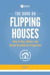 The Book on Flipping Houses: How to