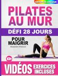 Pilates au Mur pour Maigrir: Guide Complet Illustré pour les Femmes, Débutants et Seniors - Défi de 28 Jours pour Tonifier les Fessiers, les Abdos et les Jambes - Édition