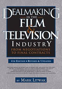 Dealmaking in the Film & Television Industry, 4th Edition: From Negotiations to Final Contracts (Revised and Updated)