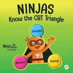 Ninjas Know the CBT Triangle: A Children's Book About How Thoughts, Emotions, and Behaviors Affect One Another; Cognitive Behavioral Therapy: 75